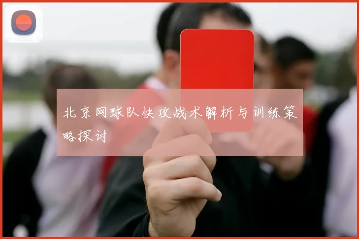 北京网球队快攻战术解析与训练策略探讨