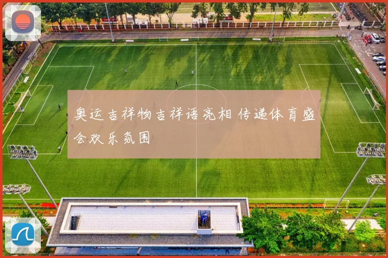 奥运吉祥物吉祥语亮相 传递体育盛会欢乐氛围