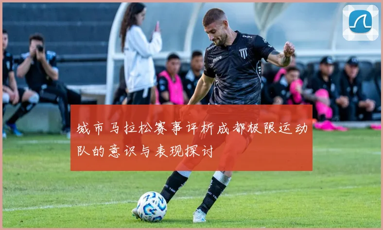 城市马拉松赛事评析成都极限运动队的意识与表现探讨
